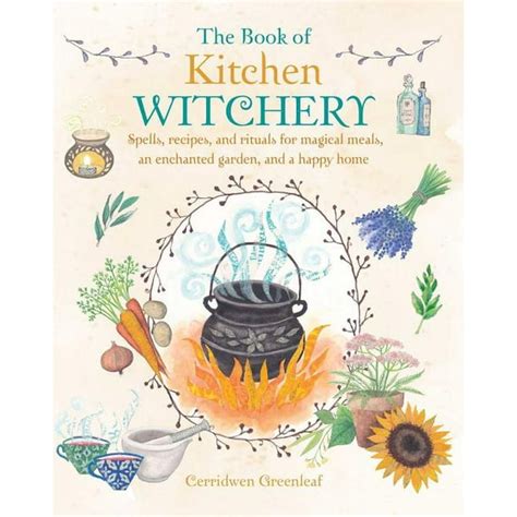 The Enchanted Cookbook: Recipes and Spells for Your Witch Hat Kitchen